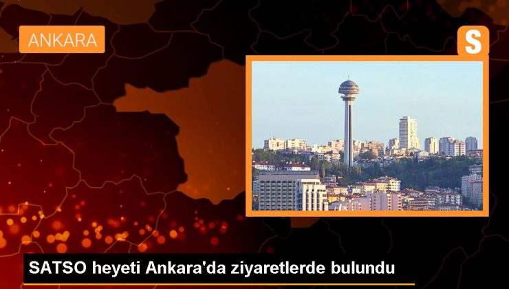 Ankara gündem haberi: SATSO heyeti Ankara’da ziyaretlerde bulundu