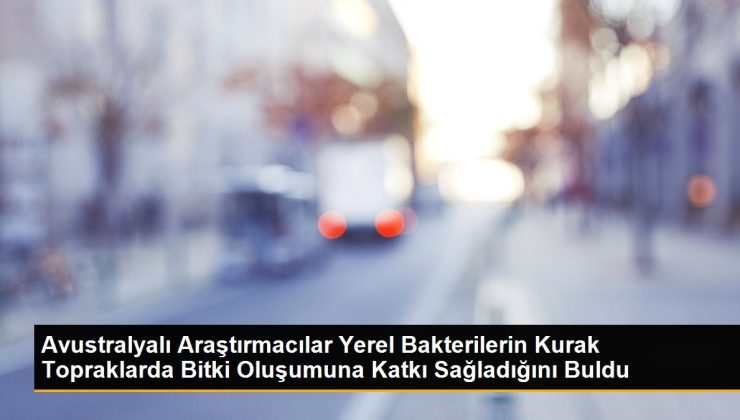 Avustralyalı Araştırmacılar Lokal Bakterilerin Kurak Topraklarda Bitki Oluşumuna Katkı Sağladığını Buldu