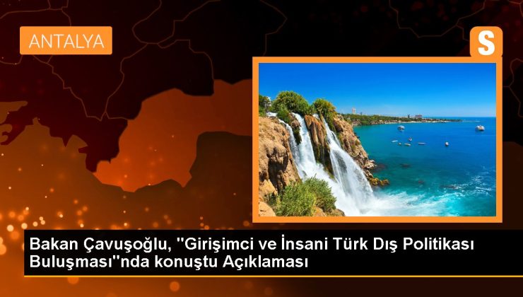 Bakan Çavuşoğlu, “Girişimci ve İnsani Türk Dış Siyaseti Buluşması”nda konuştu Açıklaması