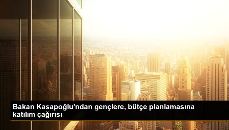 Bakan Kasapoğlu’ndan gençlere, bütçe planlamasına katılım çağırısı