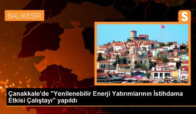 Çanakkale haber | Çanakkale’de “Yenilenebilir Güç Yatırımlarının İstihdama Tesiri Çalıştayı” yapıldı