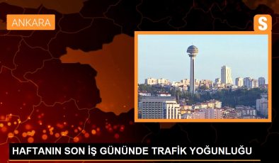 HAFTANIN SON İŞ GÜNÜNDE TRAFİK YOĞUNLUĞU