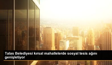 Kayseri haber… Talas Belediyesi kırsal mahallelerde sosyal tesis ağını genişletiyor