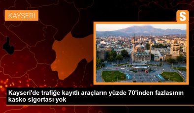 Kayseri haberi… Kayseri’de trafiğe kayıtlı araçların yüzde 70’inden fazlasının kasko sigortası yok