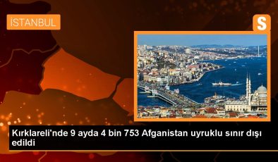 Kırklareli haber! Kırklareli’nde 9 ayda 4 bin 753 Afganistan asıllı hudut dışı edildi