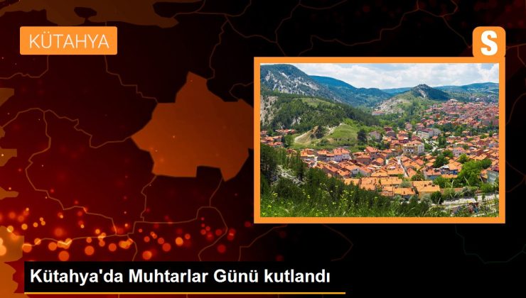 Kütahya gündem haberleri… Kütahya’da Muhtarlar Günü kutlandı