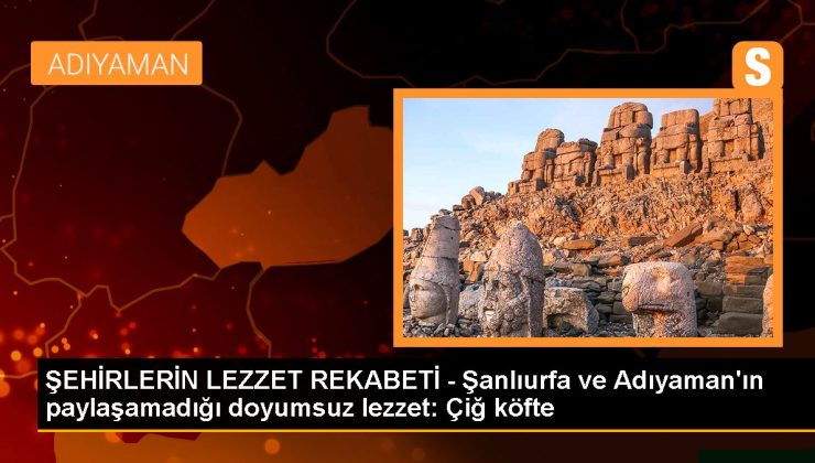 Şanlıurfa gündem haberi: KENTLERİN LEZZET REKABETİ – Şanlıurfa ve Adıyaman’ın paylaşamadığı doyumsuz lezzet: Çiğ köfte