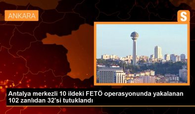 Son dakika haber… Antalya merkezli 10 vilayetteki FETÖ operasyonunda yakalanan 102 zanlıdan 32’si tutuklandı