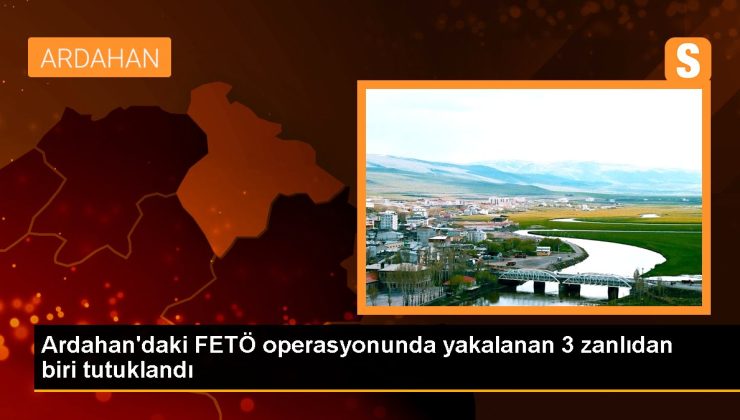 Son dakika haber: Ardahan’daki FETÖ operasyonunda yakalanan 3 zanlıdan biri tutuklandı