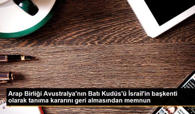 Son dakika haberi | Arap Birliği Avustralya’nın Batı Kudüs’ü İsrail’in başkenti olarak tanıma kararını geri almasından memnun