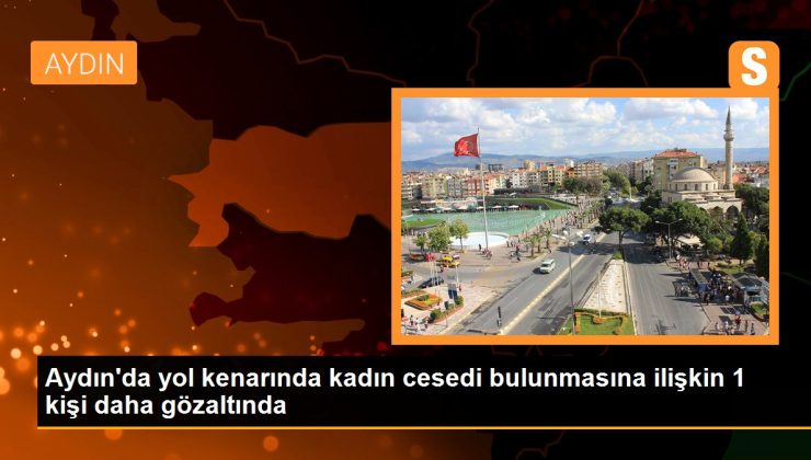 Son dakika haberleri | Aydın’da yol kenarında kadın cesedi bulunmasına ilişkin 1 kişi daha gözaltında