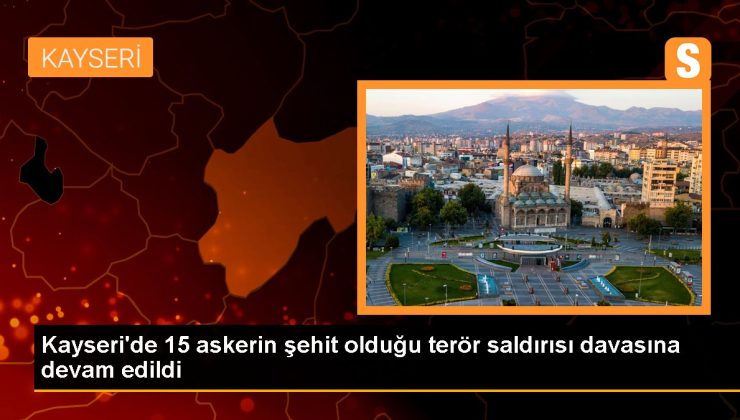 Son dakika haberleri… Kayseri’de 15 askerin şehit olduğu terör saldırısı davasına devam edildi