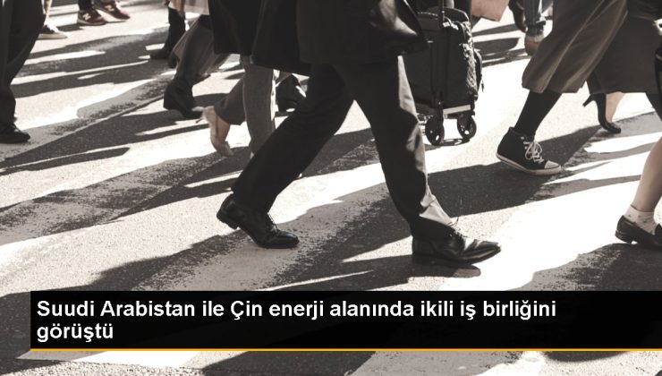 Suudi Arabistan ile Çin güç alanında ikili iş birliğini görüştü