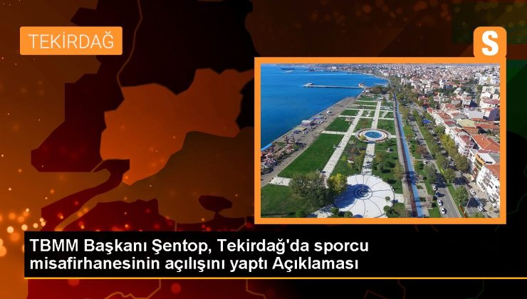 Tekirdağ haberleri… TBMM Lideri Şentop, Tekirdağ’da atlet misafirhanesinin açılışını yaptı Açıklaması