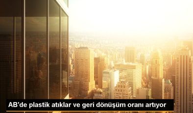 AB’de plastik atıklar ve geri dönüşüm oranı artıyor