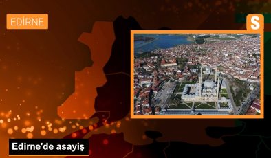 Edirne haberleri: Edirne’de asayiş