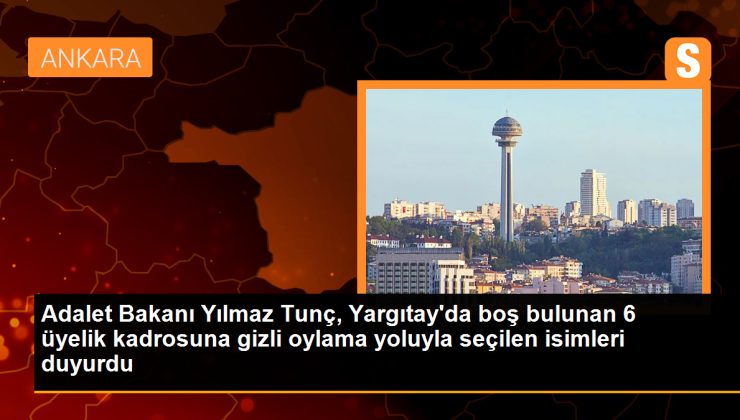 Adalet Bakanı Yılmaz Tunç, Yargıtay’da boş bulunan 6 üyelik kadrosuna gizli oylama yoluyla seçilen isimleri duyurdu