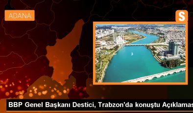 BBP Genel Başkanı Destici, Trabzon’da konuştu Açıklaması