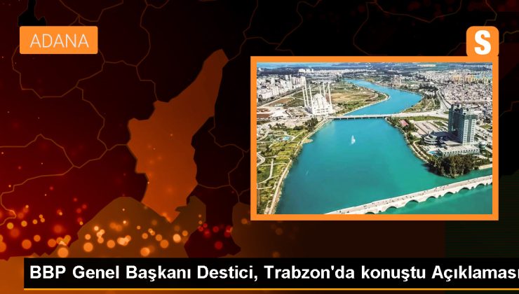 BBP Genel Başkanı Destici, Trabzon’da konuştu Açıklaması