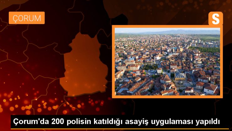 Çorum’da İl Emniyet Müdürlüğü tarafından ‘Çorum 19’ asayiş uygulaması gerçekleştirildi