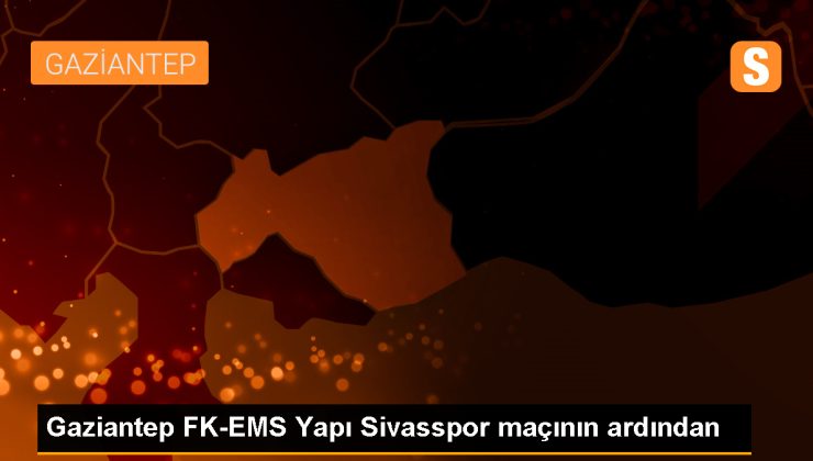 Gaziantep FK-EMS Yapı Sivasspor maçının ardından