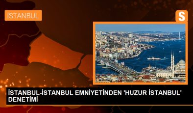 İstanbul’da ‘Huzur İstanbul’ denetimi: Kurallara uymayan bir yata 25 bin lira ceza