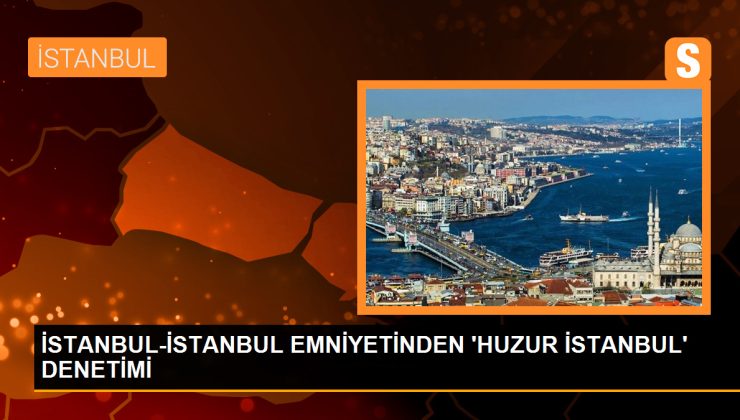 İstanbul’da ‘Huzur İstanbul’ denetimi: Kurallara uymayan bir yata 25 bin lira ceza
