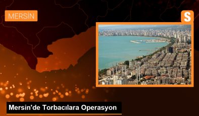 Mersin’de Torbacılara Şafak Vakti Operasyon