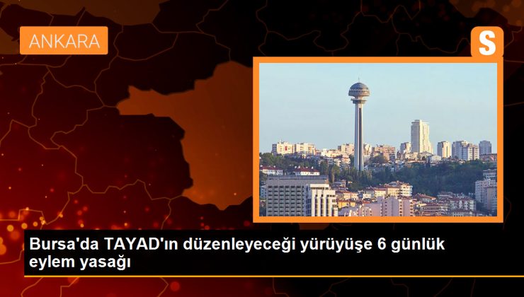 Bursa’da TAYAD’ın düzenleyeceği yürüyüşe 6 günlük eylem yasağı