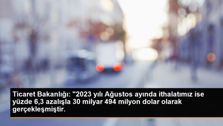 Ticaret Bakanlığı: “2023 yılı Ağustos ayında ithalatımız ise yüzde 6,3 azalışla 30 milyar 494 milyon dolar olarak gerçekleşmiştir.